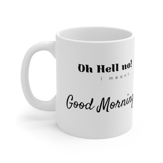 Oh hell no! i meant ... good morning Ceramic Mug 11oz