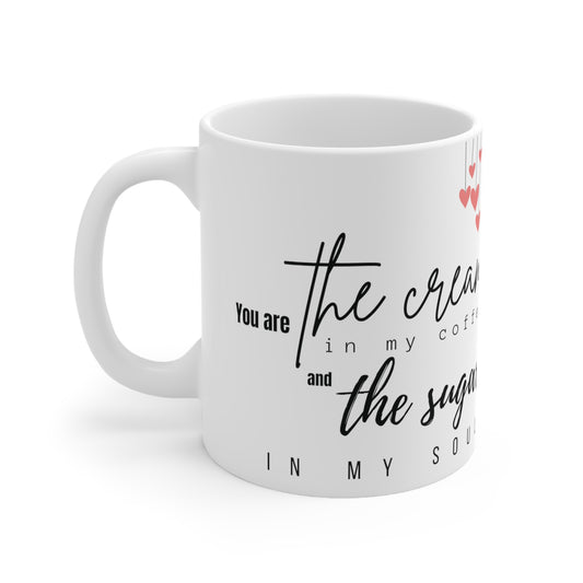 Valentine's: You're the Cream in My Coffee and the Sugar in My Soul Mug 11oz